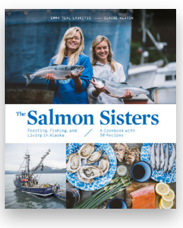 The Salmon Sisters: Feasting, Fishing, and Living in Alaska: A Cookbook with 50 Recipes